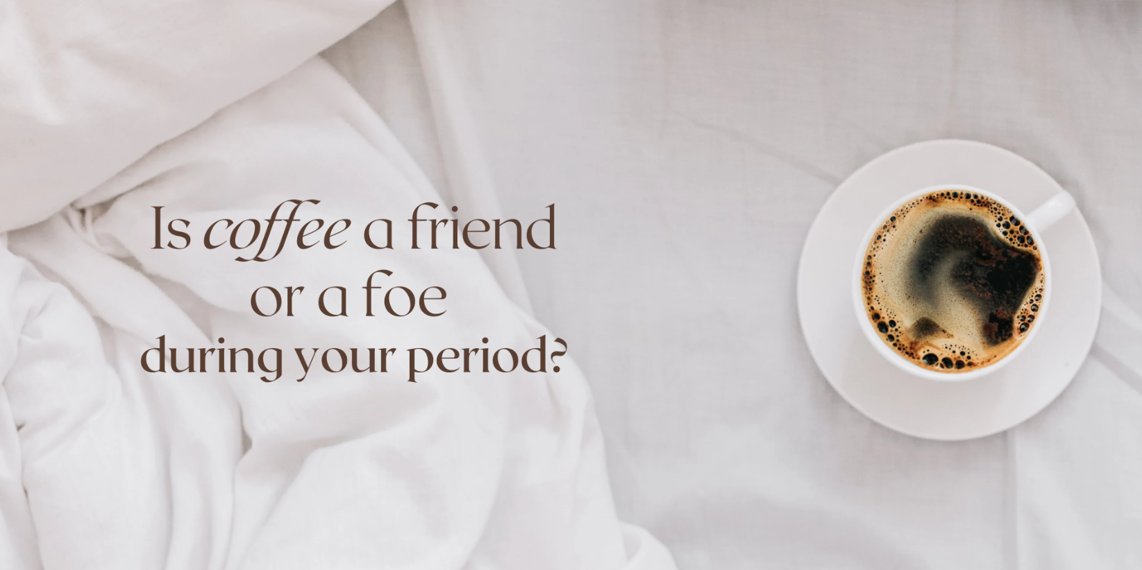 Coffee Craving During Your Period? Friend or Foe? FAQs Included!